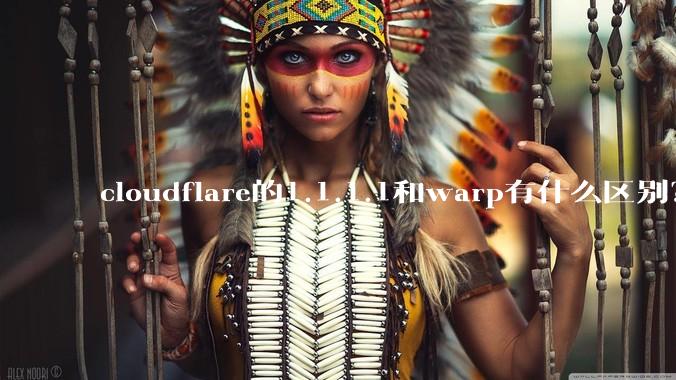 cloudflare的1.1.1.1和warp有什么区别？